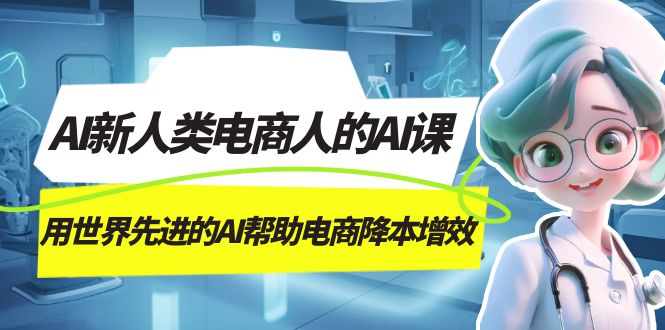 AI-新人类电商人的AI课，用世界先进的AI帮助电商降本增效-易购网创