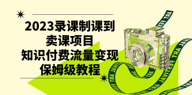 2023录课制课到卖课项目，知识付费流量变现保姆级教程-易购网创