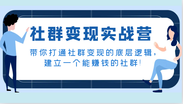 社群变现实战营，带你打通社群变现的底层逻辑，建立一个能赚钱的社群！-易购网创