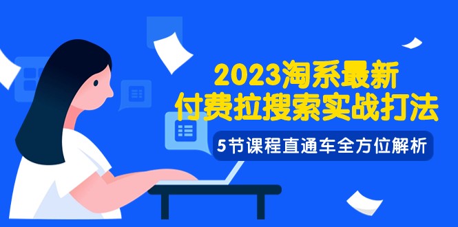 2023淘系·最新付费拉搜索实战打法，5节课程直通车全方位解析-易购网创