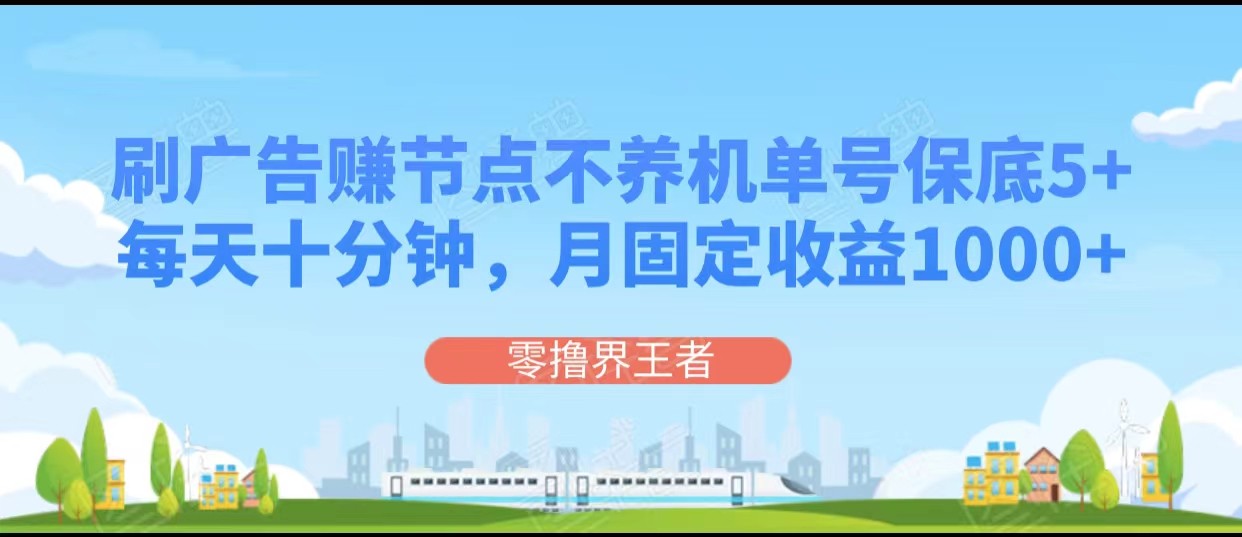 刷广告赚节点，每天十分钟单号保底5+，可多号批量操作，月固定收益1000+-易购网创