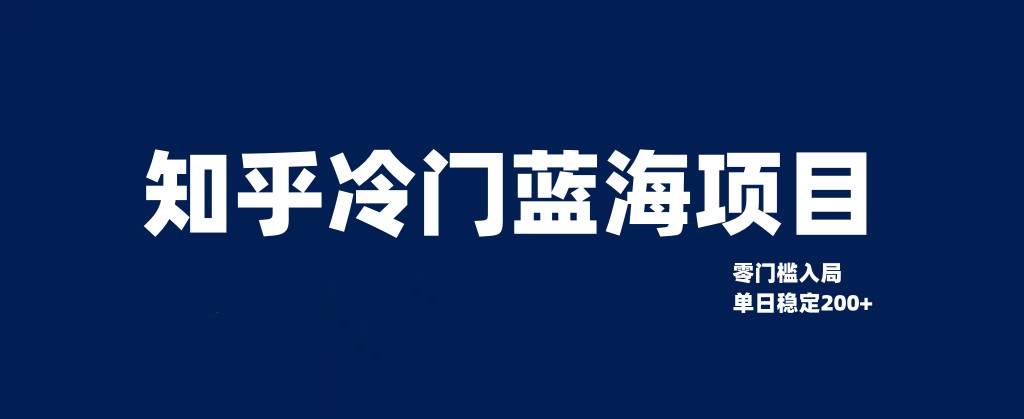 知乎冷门蓝海项目，零门槛教你如何单日变现200+-易购网创