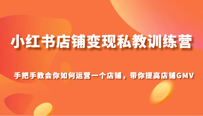 小红书店铺变现私教训练营，手把手教会你运营店铺，带你提高店铺GMV-易购网创