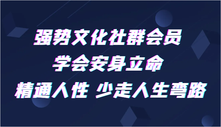 强势文化社群会员 学会安身立命 精通人性 少走人生弯路-易购网创