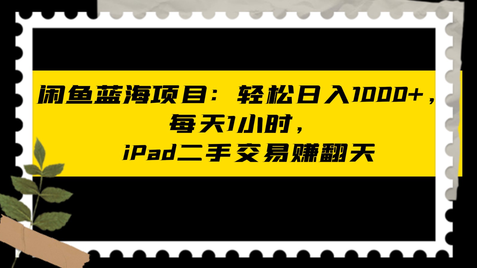 闲鱼蓝海项目轻松日入1000+，每天1小时， iPad二手交易赚翻天-易购网创
