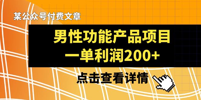 某公众号付费文章《男性功能产品项目，一单利润200+》来品鉴下吧-易购网创