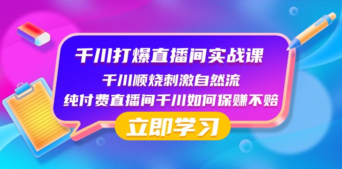 千川打爆直播间实战课：千川顺烧刺激自然流 纯付费直播间千川如何保赚不赔-易购网创