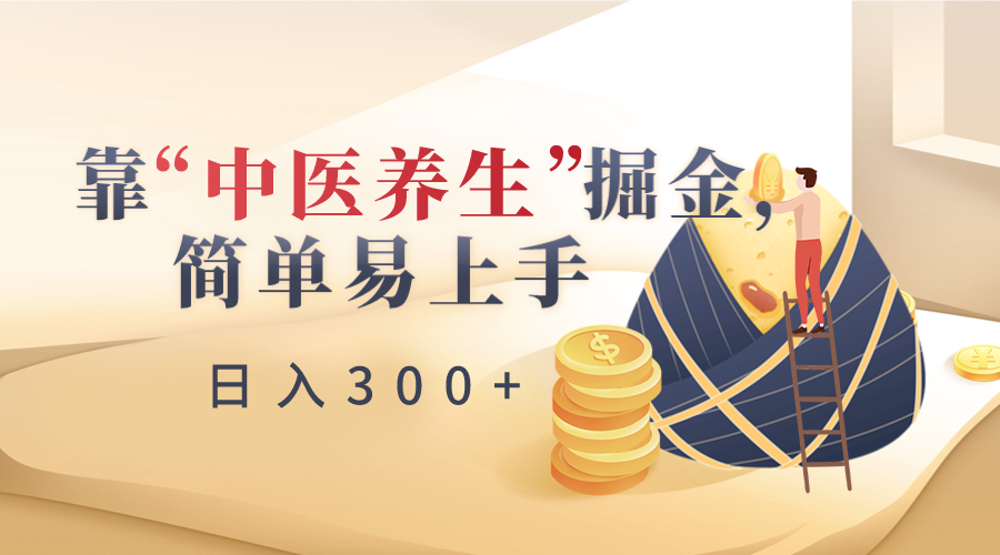 靠“中医养生”掘金，月入过万，简单易上手（附送7000份中医养生资料）-易购网创