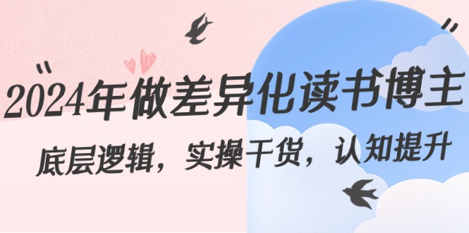 2024年做差异化读书博主：底层逻辑，实操干货，认知提升（29节）-易购网创