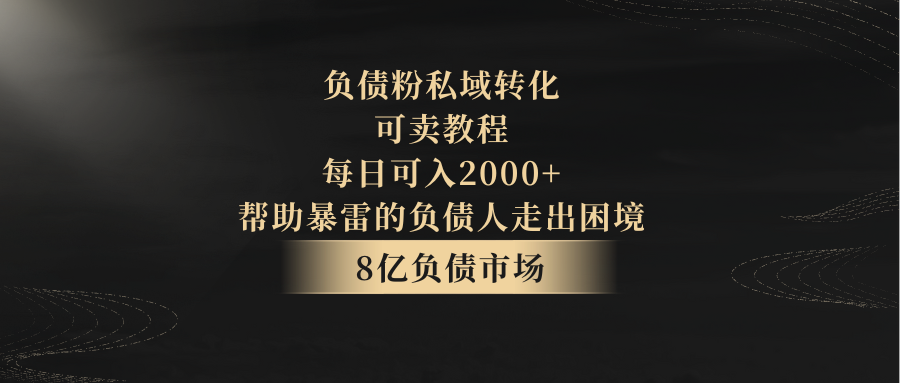 负债粉私域转化，可卖教程，每日可入2000+，无需经验-易购网创