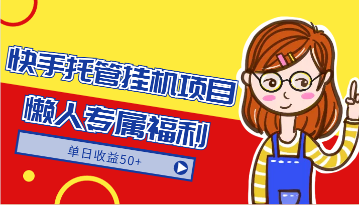 快手托管挂机项目-绿色正规懒人专属福利，单日收益50+-易购网创