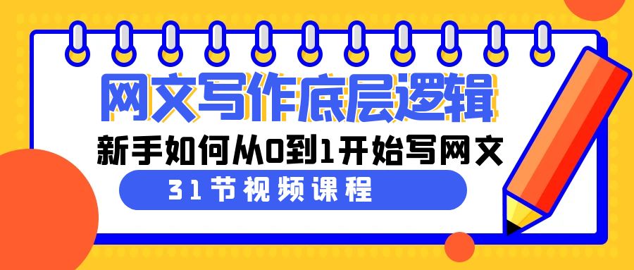 网文写作底层逻辑，新手如何从0到1开始写网文（31节课）-易购网创