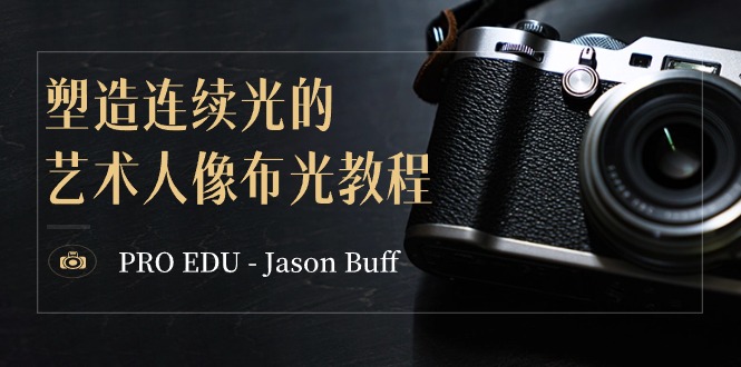 PRO EDU – Jason Buff 塑造连续光的艺术人像布光教程-15节课-中英字幕-易购网创