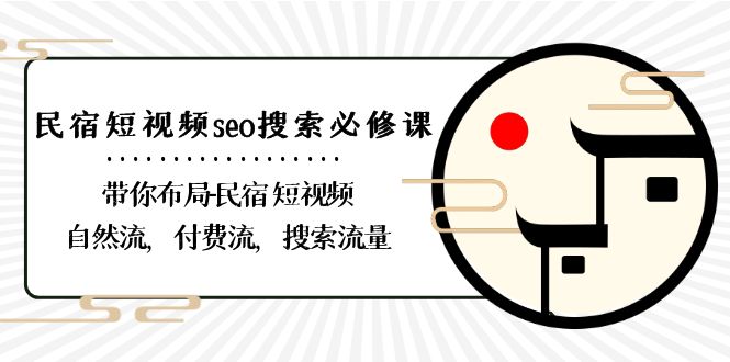 民宿短视频seo搜索必修课：带你布局民宿短视频自然流，付费流，搜索流量-易购网创