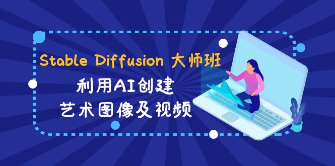 Stable Diffusion 大师班: 利用AI创建艺术图像及视频-31视频课-中英字幕-易购网创