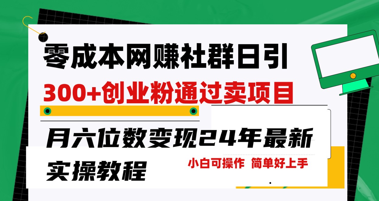 零成本网赚群日引300+创业粉，卖项目月六位数变现，门槛低好上手！24年最新方法-易购网创