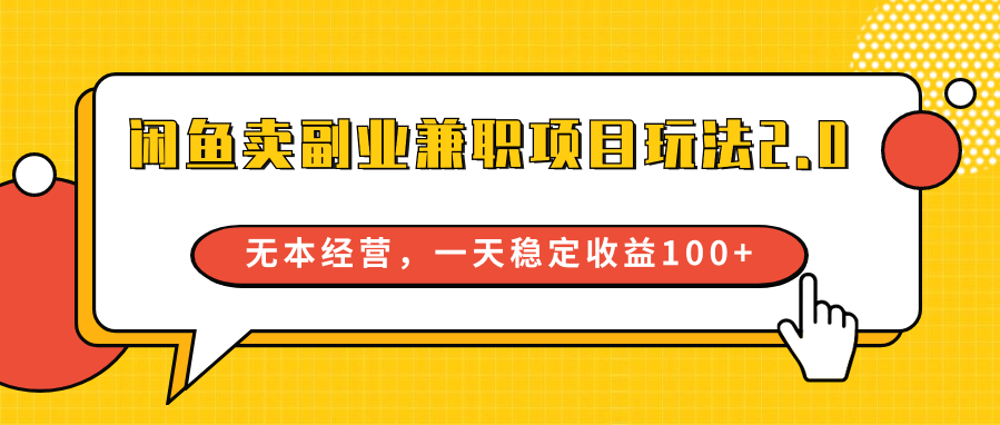 闲鱼卖副业兼职项目玩法2.0，无本经营，一天稳定收益100+-易购网创