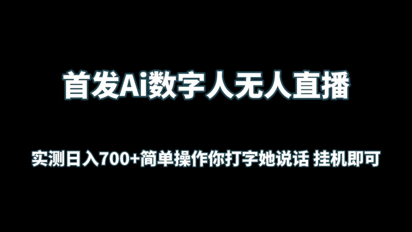 首发Ai数字人无人直播，实测日入700+简单操作你打字她说话 挂机即可-易购网创