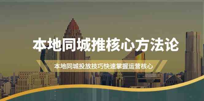 本地同城推核心方法论，本地同城投放技巧快速掌握运营核心（16节课）-易购网创