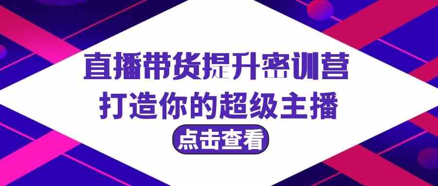 直播带货提升特训营，打造你的超级主播（3节直播课+配套资料）-易购网创