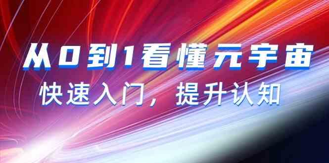 从0到1看懂元宇宙，快速入门，提升认知（15节视频课）-易购网创
