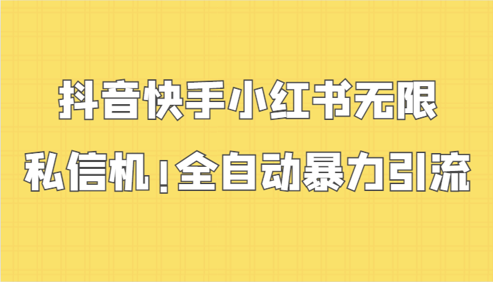 抖音快手小红书无限私信机，全自动暴力引流！-易购网创
