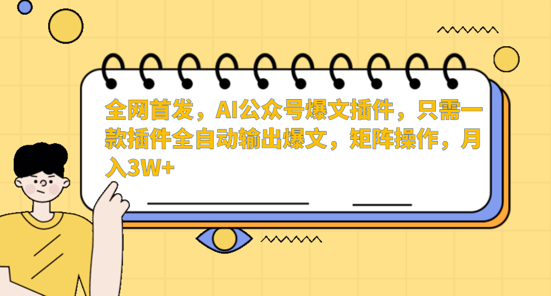 AI公众号爆文插件，只需一款插件全自动输出爆文，矩阵操作，月入3W+-易购网创