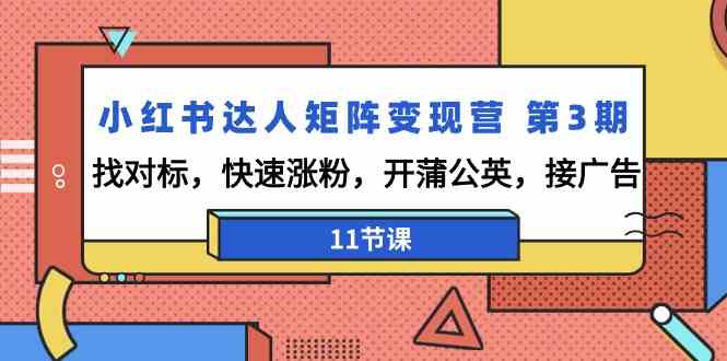 小红书达人矩阵变现营第3期，找对标，快速涨粉，开蒲公英，接广告（11节课）-易购网创