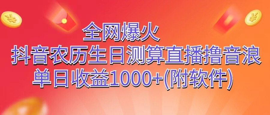 全网爆火，抖音农历生日测算直播撸音浪，单日收益1000+-易购网创