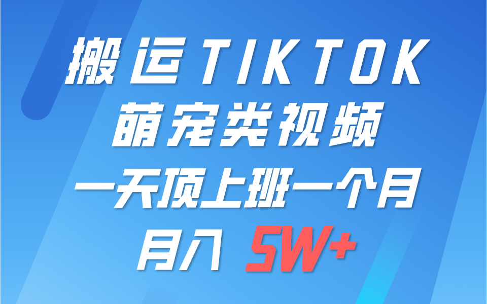 一键搬运TIKTOK萌宠类视频，一部手机即可操作，所有平台均可发布 轻松月入5W+-易购网创