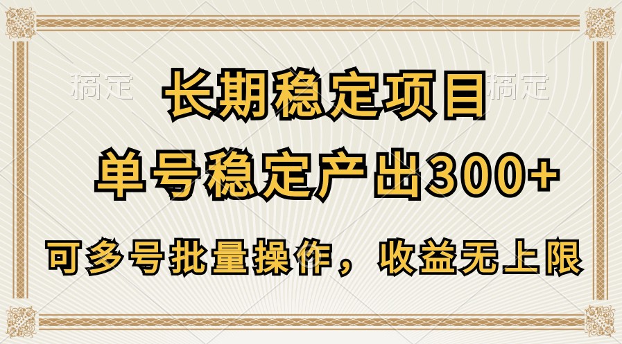 长期稳定项目，单号稳定产出300+，可多号批量操作，收益无上限-易购网创