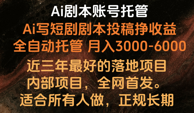 内部落地项目，全网首发，Ai剧本账号全托管，月入躺赚3000-6000，长期稳定好项目。-易购网创