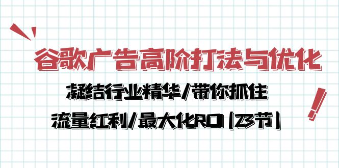 谷歌广告高阶打法与优化，凝结行业精华/带你抓住流量红利/最大化ROI(23节)-易购网创