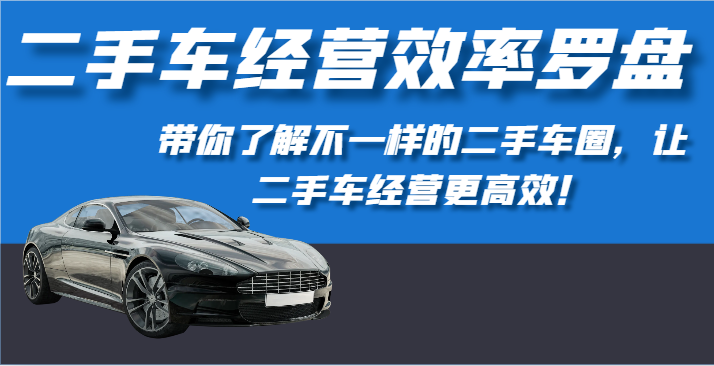 二手车经营效率罗盘-带你了解不一样的二手车圈，让二手车经营更高效！-易购网创