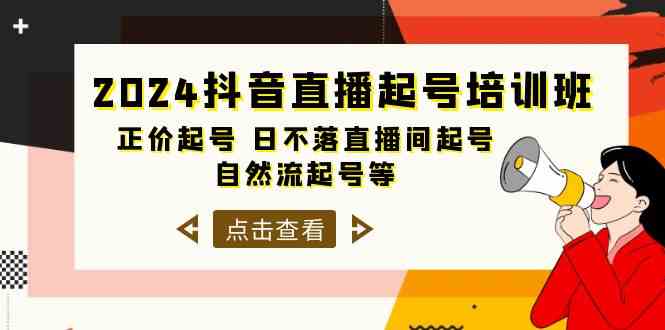 2024抖音直播起号培训班，正价起号 日不落直播间起号 自然流起号等（33节）-易购网创