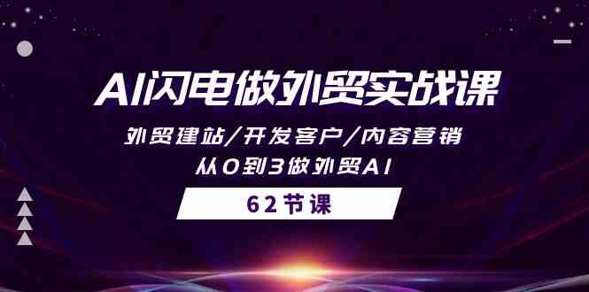 AI闪电做外贸实战课，外贸建站/开发客户/内容营销/从0到3做外贸AI（61节）-易购网创