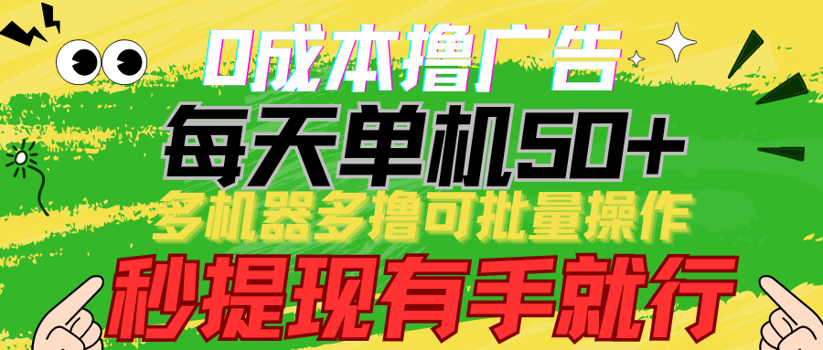 0成本撸广告 每天单机50+， 多机器多撸可批量操作，秒提现有手就行-易购网创