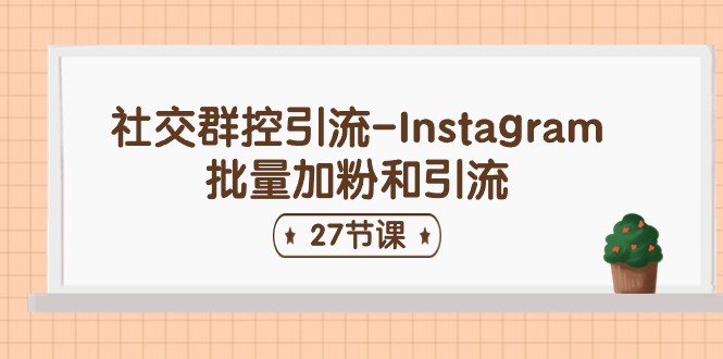 社交群控引流-Instagram批量加粉和引流（27节课）-易购网创