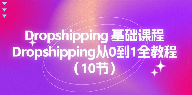 Dropshipping基础课程，Dropshipping从0到1全教程（10节）-易购网创