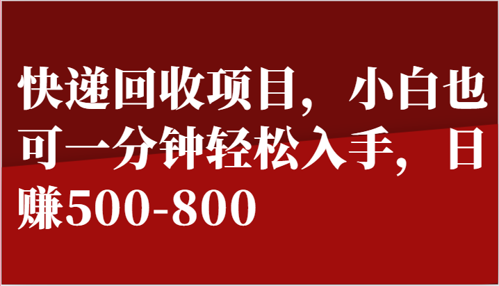 快递回收项目，小白也可一分钟轻松入手，日赚500-800-易购网创