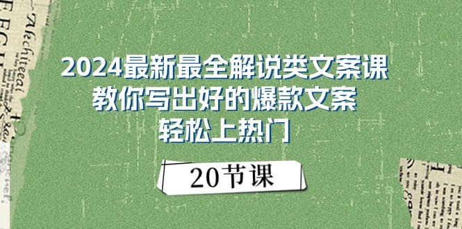 2024最新最全解说类文案课：教你写出好的爆款文案，轻松上热门（20节）-易购网创