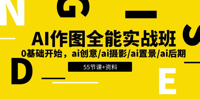 AI作图全能实战班：0基础开始，ai创意/ai摄影/ai置景/ai后期 (55节+资料)-易购网创