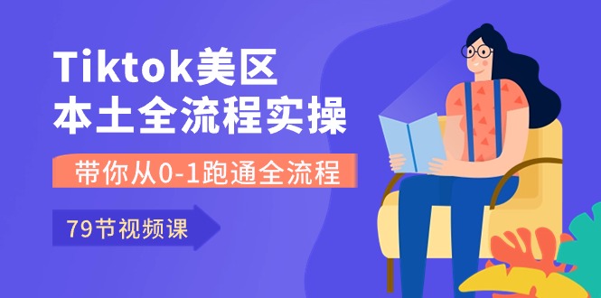 Tiktok-美区本土全流程实操课，带你从0-1跑通全流程（79节课）-易购网创