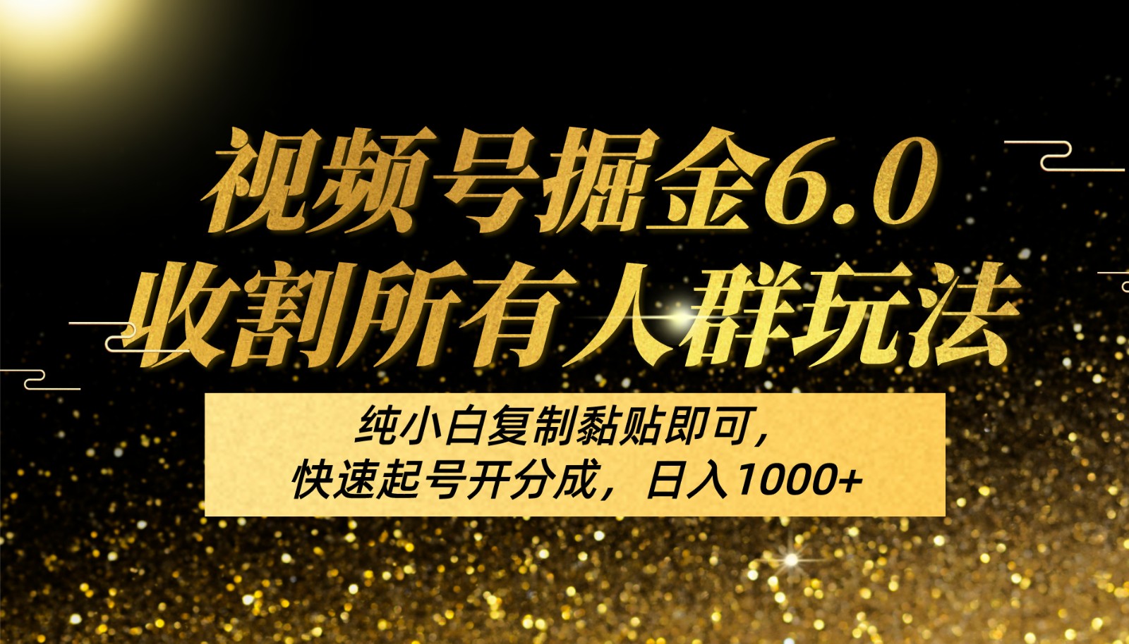 视频号掘金6.0收割所有人群玩法！纯小白复制黏贴即可，快速起号开分成，日入1000+-易购网创