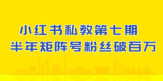 小红书私教第七期，小红书90天涨粉18w，1周涨粉破万 半年矩阵号粉丝破百万-易购网创