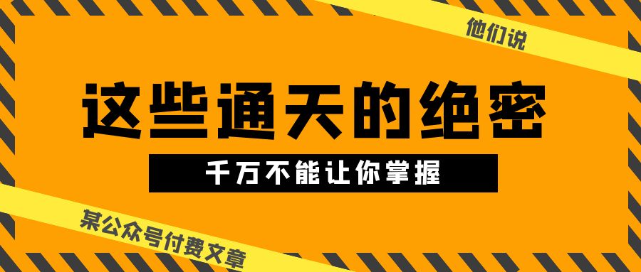 某公众号付费文章《他们说 “ 这些通天的绝密，千万不能让你掌握! ”》-易购网创