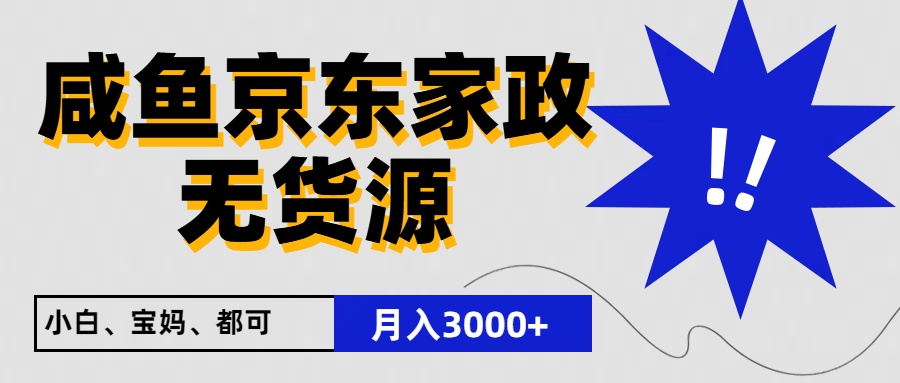 闲鱼无货源京东家政，一单20利润，轻松200+，免费教学，适合新手小白-易购网创