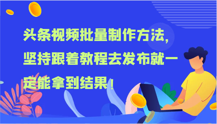 头条视频批量制作方法，坚持跟着教程去发布就一定能拿到结果！-易购网创
