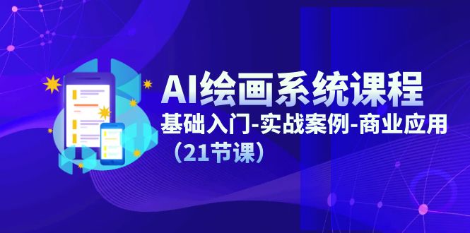 AI绘画系统课程，基础入门-实战案例-商业应用（21节课）-易购网创