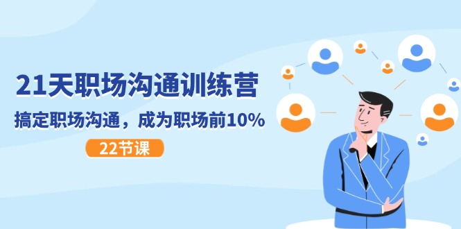 21天职场沟通特训营，搞定职场沟通，成为职场前10%（22节）-易购网创
